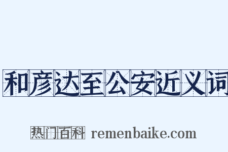 和彦达至公安近义词是什么意思的图片